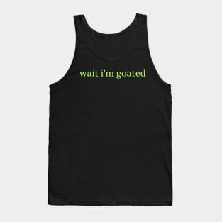 Wait I'm Goated Tank Top